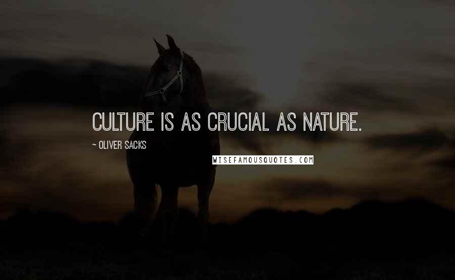 Oliver Sacks Quotes: Culture is as crucial as Nature.