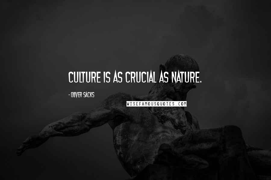 Oliver Sacks Quotes: Culture is as crucial as Nature.