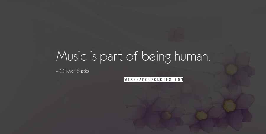 Oliver Sacks Quotes: Music is part of being human.