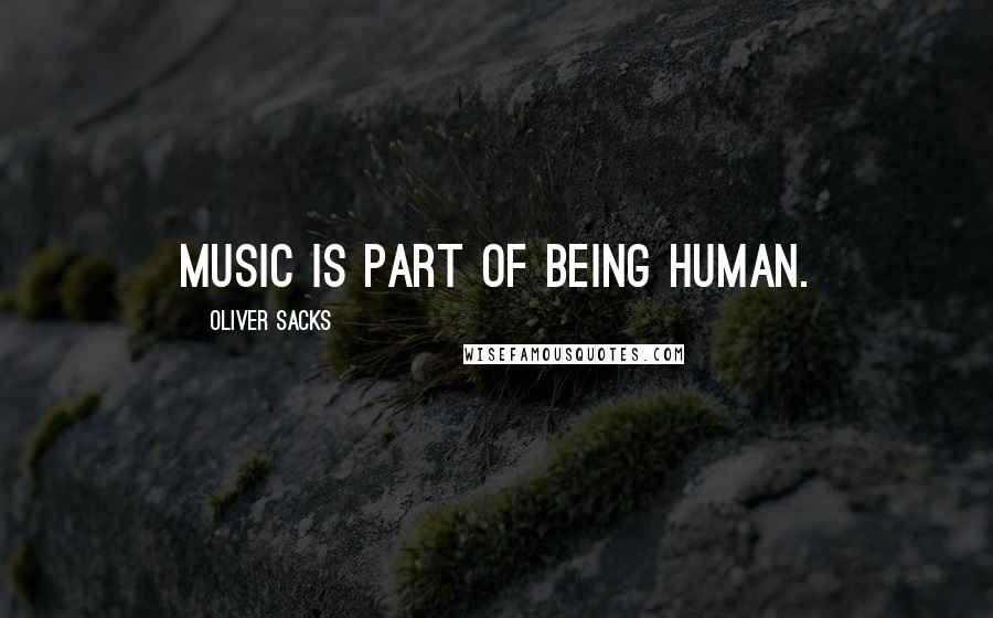 Oliver Sacks Quotes: Music is part of being human.