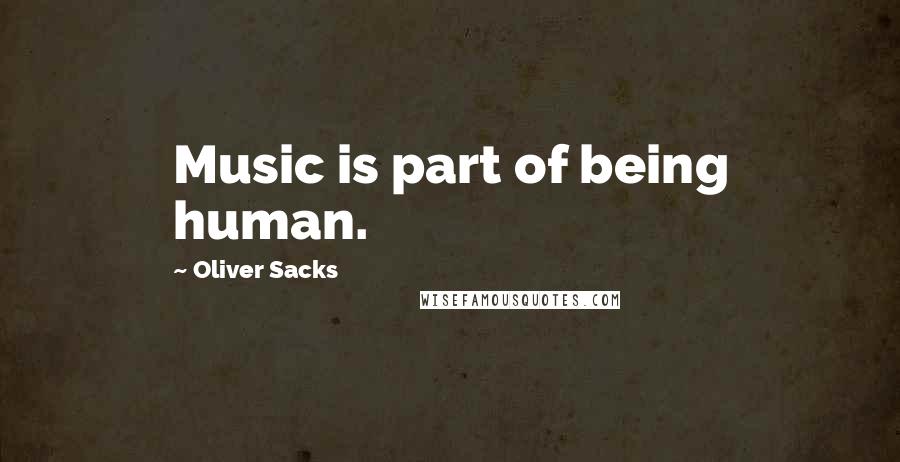 Oliver Sacks Quotes: Music is part of being human.