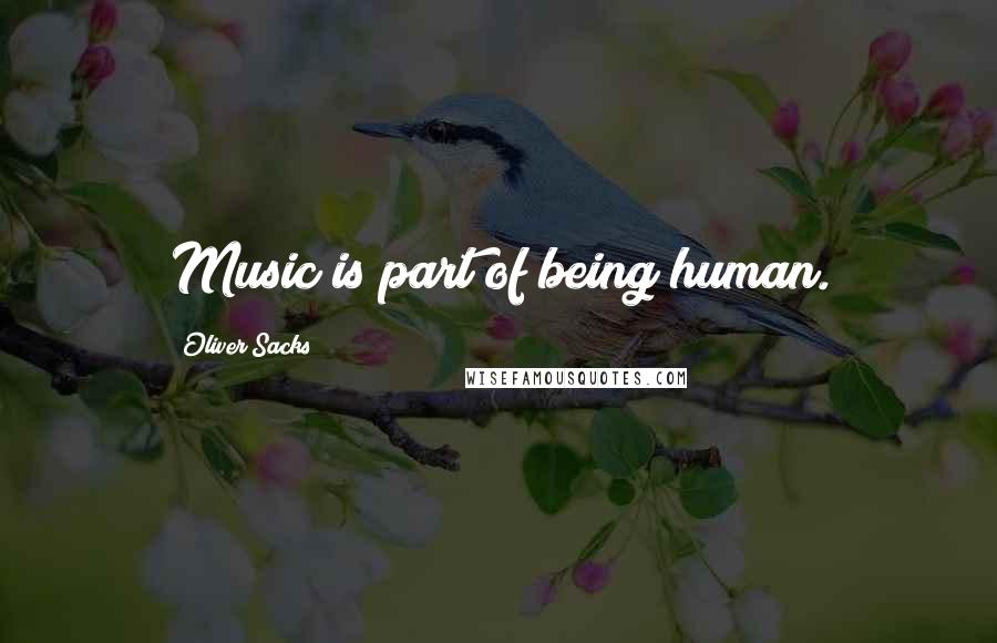 Oliver Sacks Quotes: Music is part of being human.
