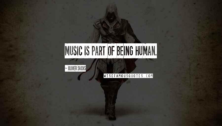 Oliver Sacks Quotes: Music is part of being human.