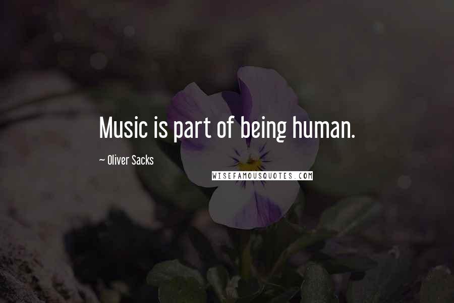 Oliver Sacks Quotes: Music is part of being human.