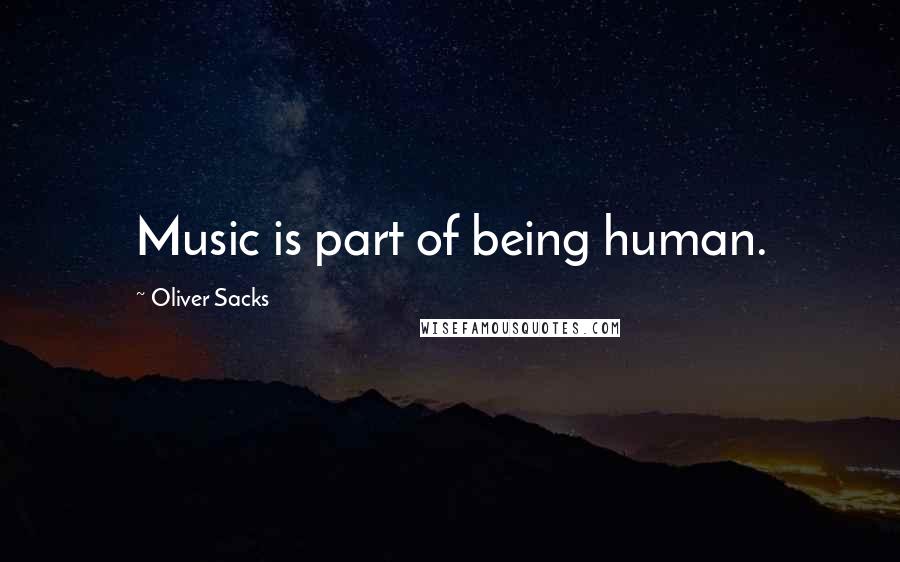 Oliver Sacks Quotes: Music is part of being human.