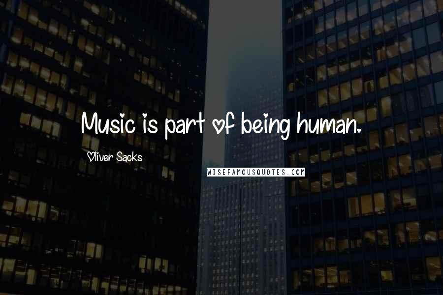 Oliver Sacks Quotes: Music is part of being human.