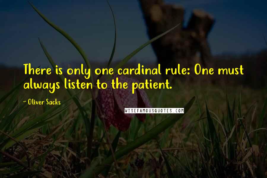 Oliver Sacks Quotes: There is only one cardinal rule: One must always listen to the patient.