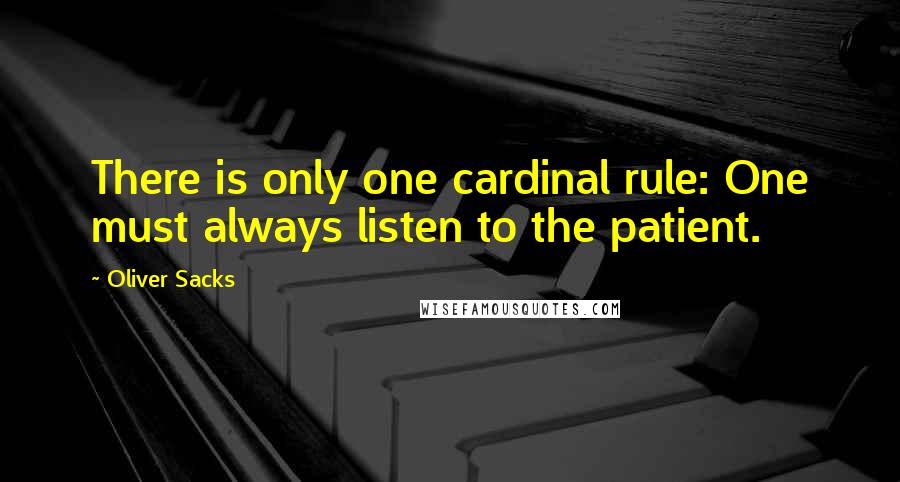 Oliver Sacks Quotes: There is only one cardinal rule: One must always listen to the patient.