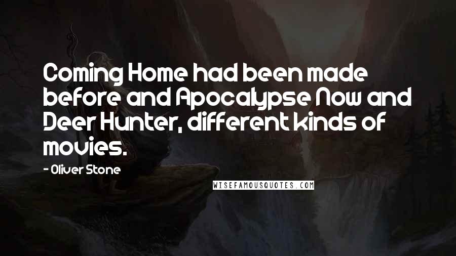 Oliver Stone Quotes: Coming Home had been made before and Apocalypse Now and Deer Hunter, different kinds of movies.