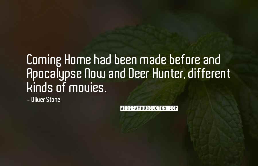 Oliver Stone Quotes: Coming Home had been made before and Apocalypse Now and Deer Hunter, different kinds of movies.