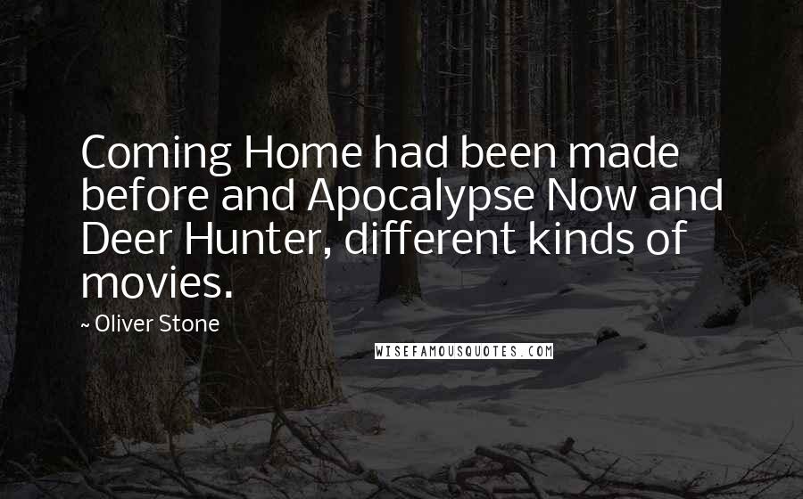 Oliver Stone Quotes: Coming Home had been made before and Apocalypse Now and Deer Hunter, different kinds of movies.