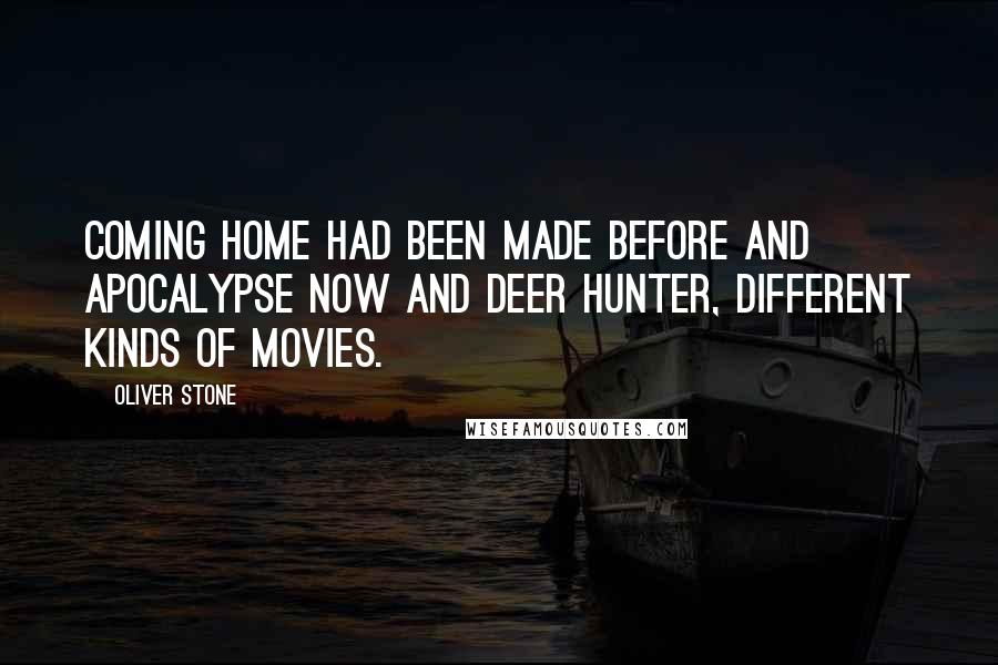 Oliver Stone Quotes: Coming Home had been made before and Apocalypse Now and Deer Hunter, different kinds of movies.