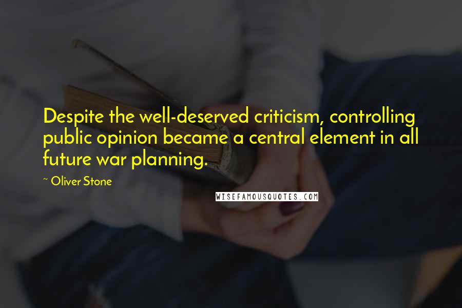 Oliver Stone Quotes: Despite the well-deserved criticism, controlling public opinion became a central element in all future war planning.