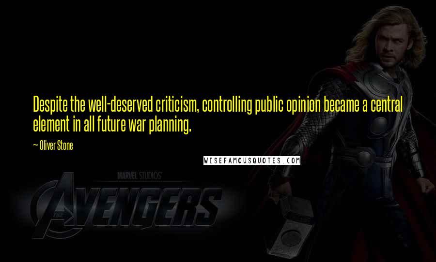 Oliver Stone Quotes: Despite the well-deserved criticism, controlling public opinion became a central element in all future war planning.