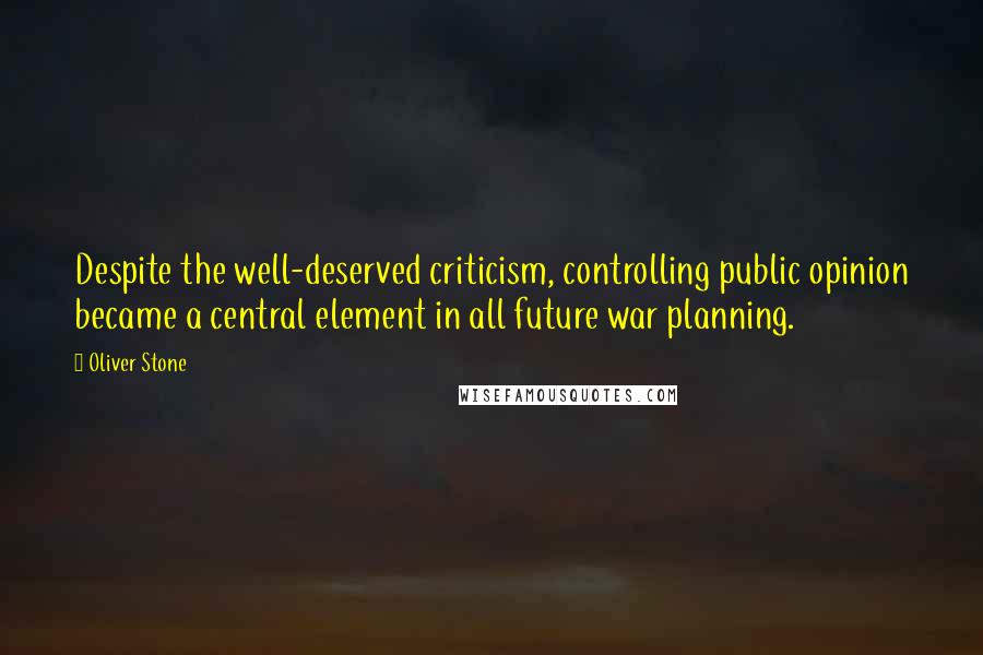 Oliver Stone Quotes: Despite the well-deserved criticism, controlling public opinion became a central element in all future war planning.