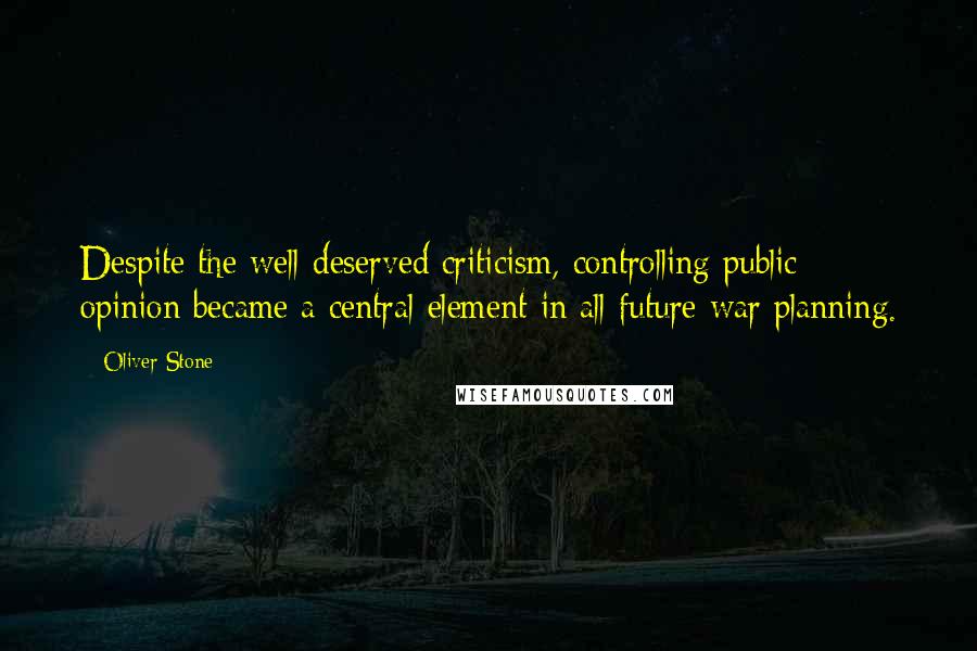 Oliver Stone Quotes: Despite the well-deserved criticism, controlling public opinion became a central element in all future war planning.