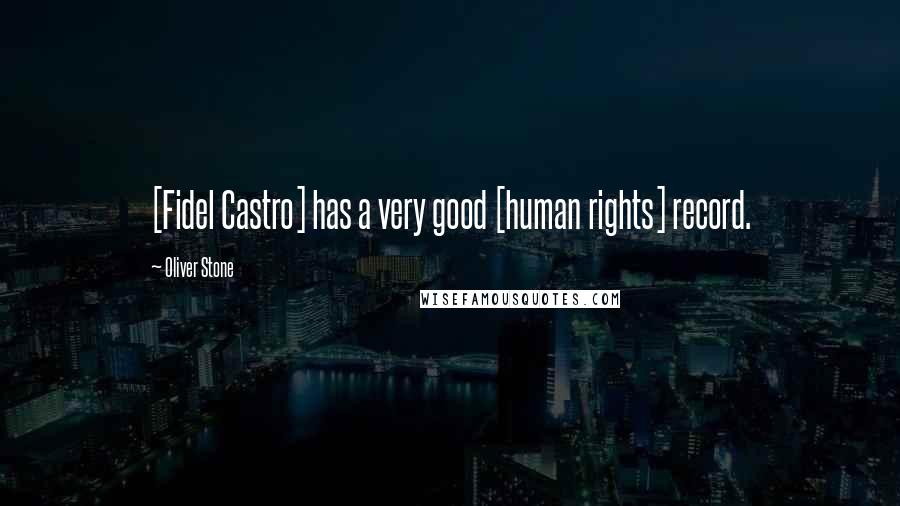 Oliver Stone Quotes: [Fidel Castro] has a very good [human rights] record.