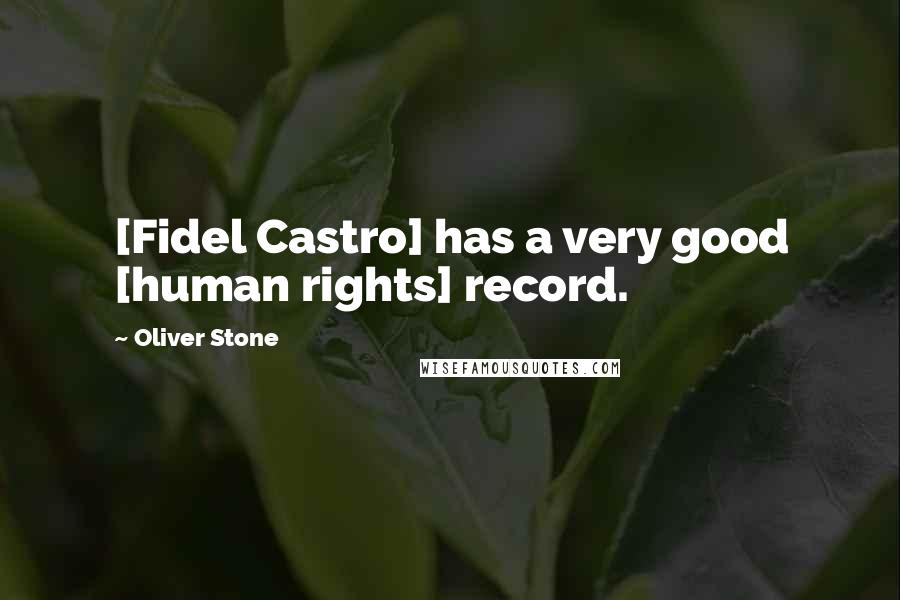 Oliver Stone Quotes: [Fidel Castro] has a very good [human rights] record.