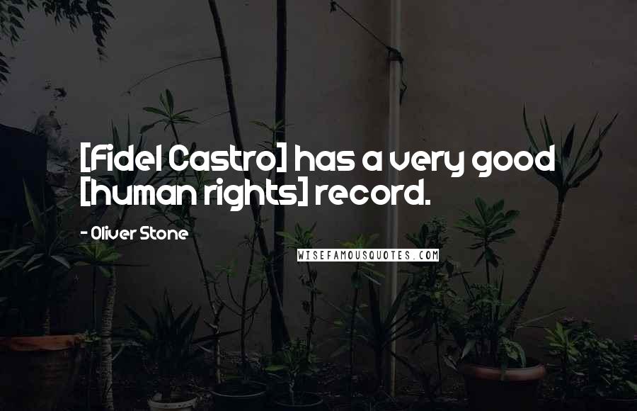 Oliver Stone Quotes: [Fidel Castro] has a very good [human rights] record.