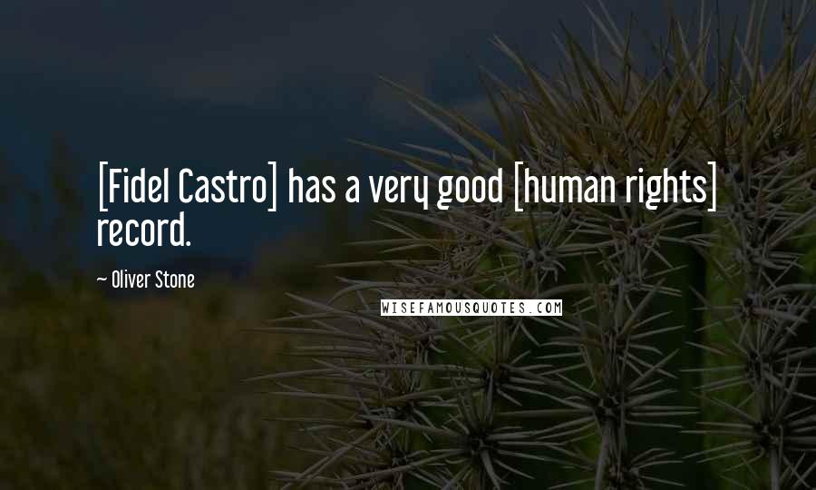 Oliver Stone Quotes: [Fidel Castro] has a very good [human rights] record.