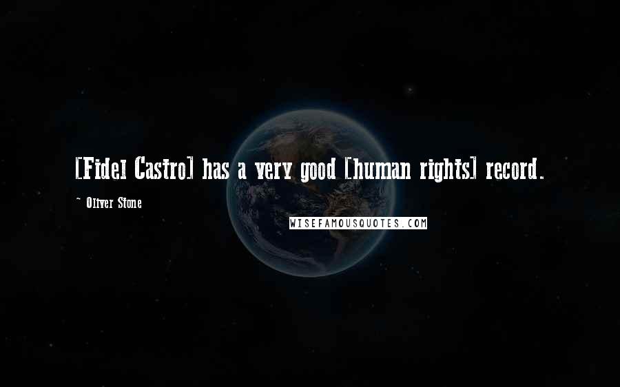 Oliver Stone Quotes: [Fidel Castro] has a very good [human rights] record.