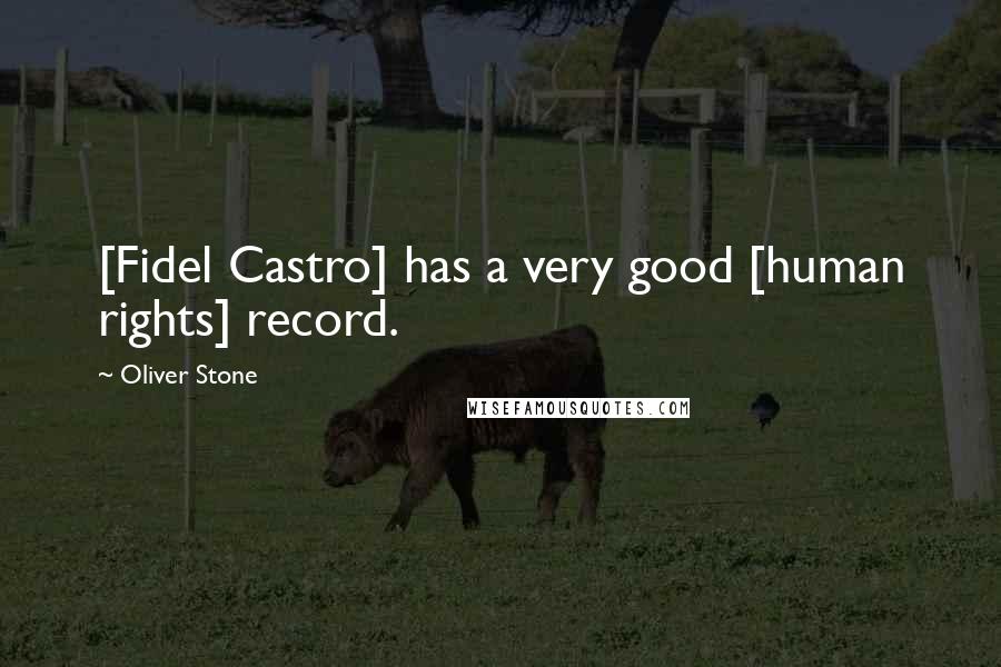 Oliver Stone Quotes: [Fidel Castro] has a very good [human rights] record.
