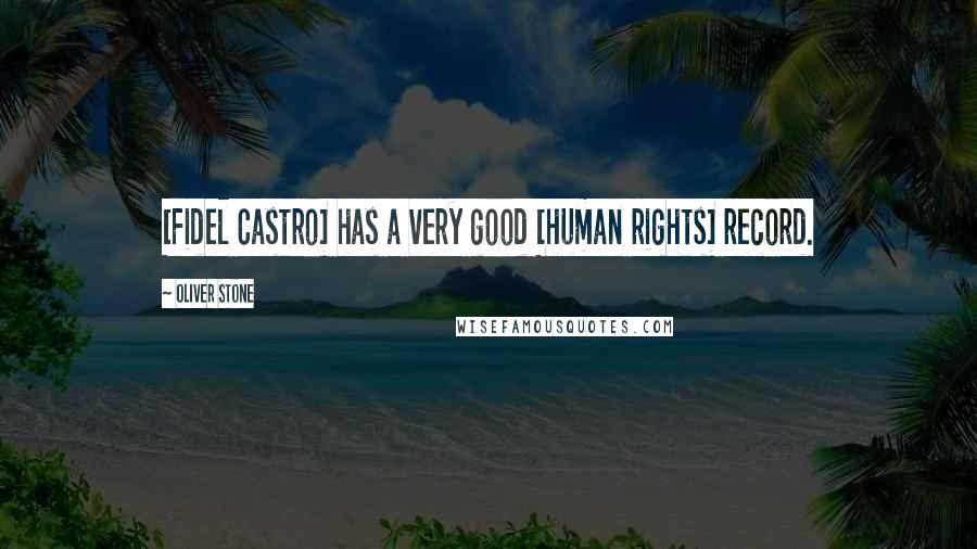 Oliver Stone Quotes: [Fidel Castro] has a very good [human rights] record.