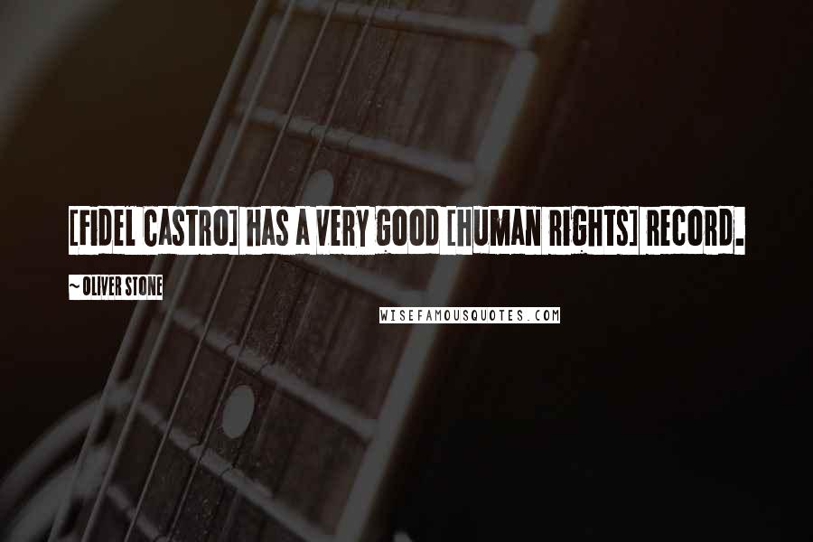 Oliver Stone Quotes: [Fidel Castro] has a very good [human rights] record.