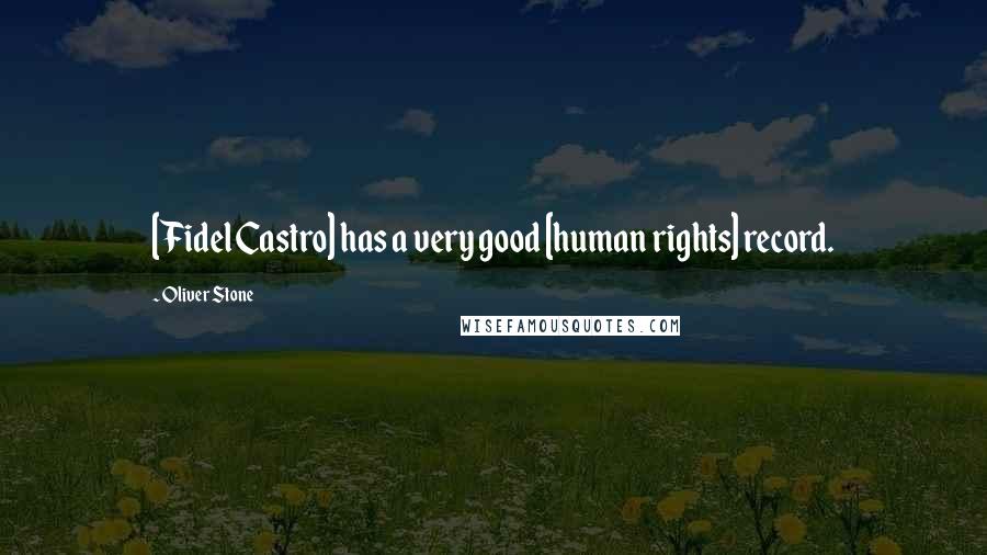 Oliver Stone Quotes: [Fidel Castro] has a very good [human rights] record.