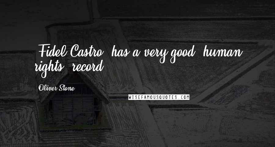 Oliver Stone Quotes: [Fidel Castro] has a very good [human rights] record.