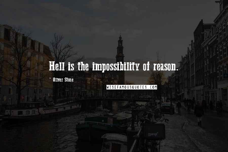 Oliver Stone Quotes: Hell is the impossibility of reason.