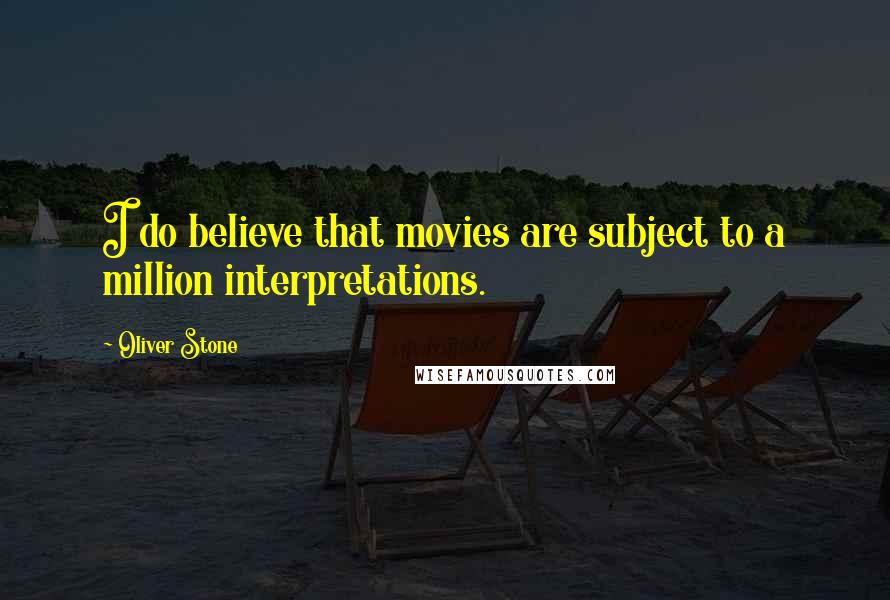 Oliver Stone Quotes: I do believe that movies are subject to a million interpretations.
