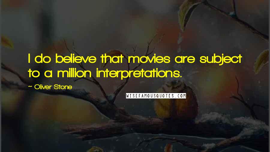 Oliver Stone Quotes: I do believe that movies are subject to a million interpretations.