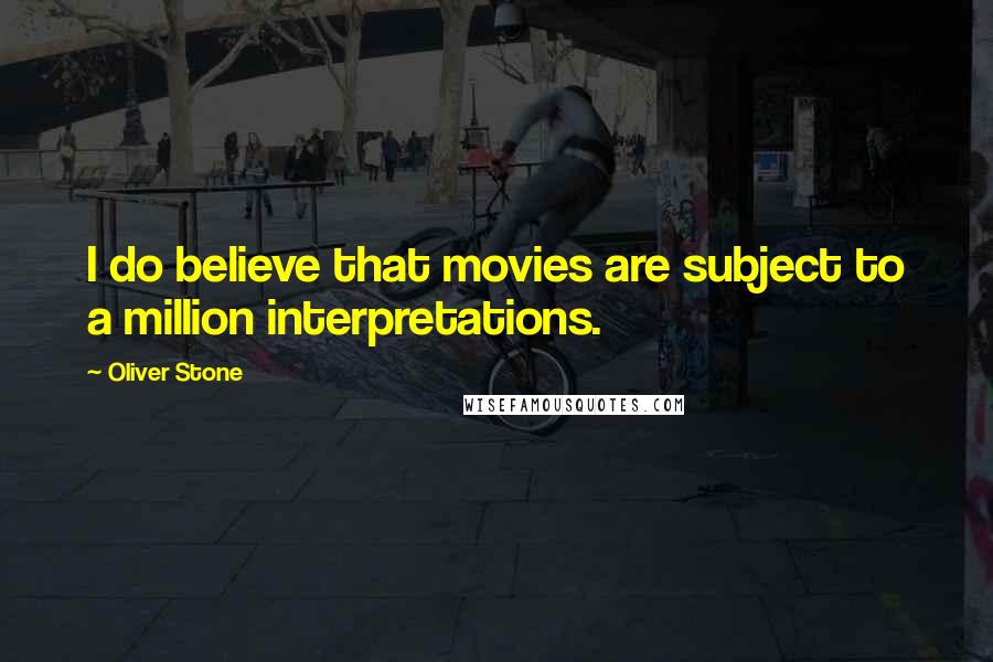 Oliver Stone Quotes: I do believe that movies are subject to a million interpretations.