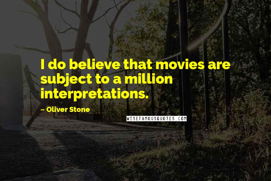 Oliver Stone Quotes: I do believe that movies are subject to a million interpretations.
