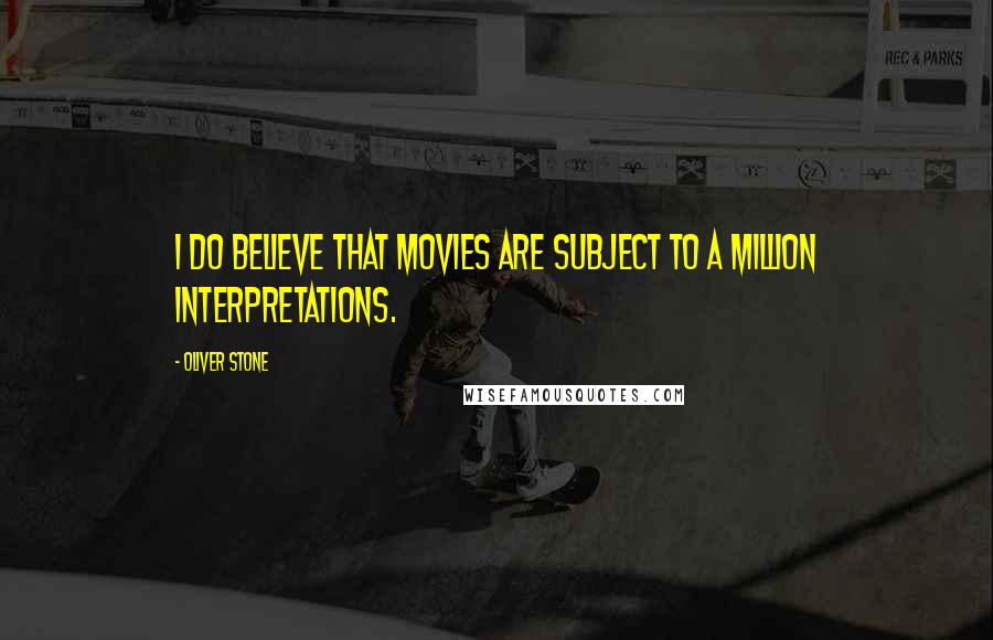 Oliver Stone Quotes: I do believe that movies are subject to a million interpretations.