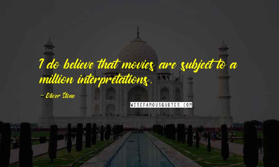 Oliver Stone Quotes: I do believe that movies are subject to a million interpretations.