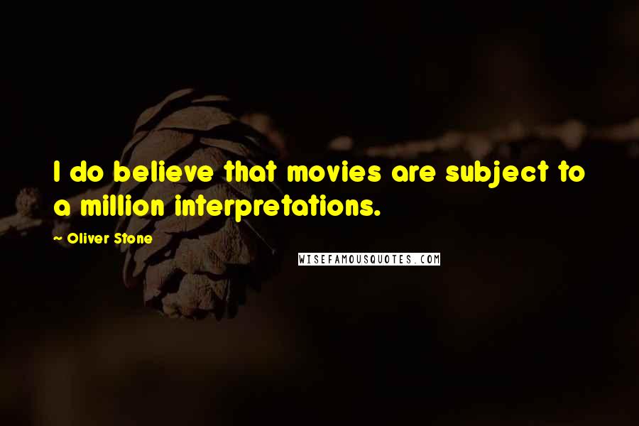 Oliver Stone Quotes: I do believe that movies are subject to a million interpretations.