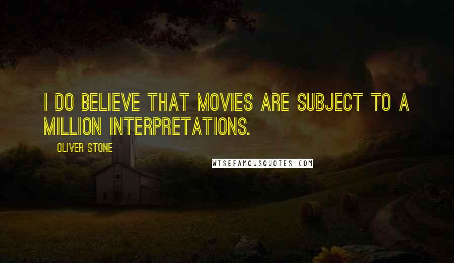 Oliver Stone Quotes: I do believe that movies are subject to a million interpretations.