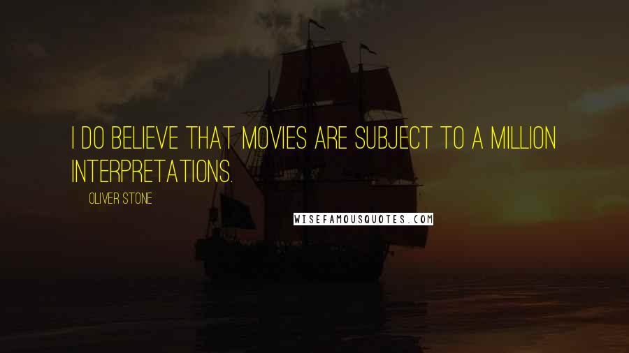 Oliver Stone Quotes: I do believe that movies are subject to a million interpretations.