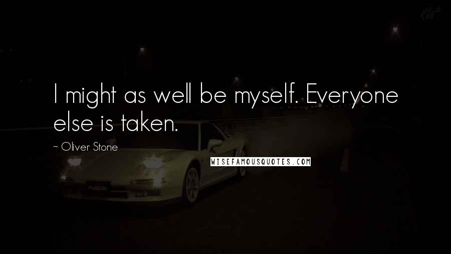 Oliver Stone Quotes: I might as well be myself. Everyone else is taken.