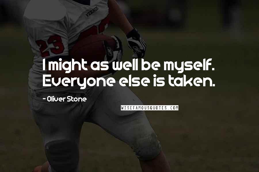 Oliver Stone Quotes: I might as well be myself. Everyone else is taken.