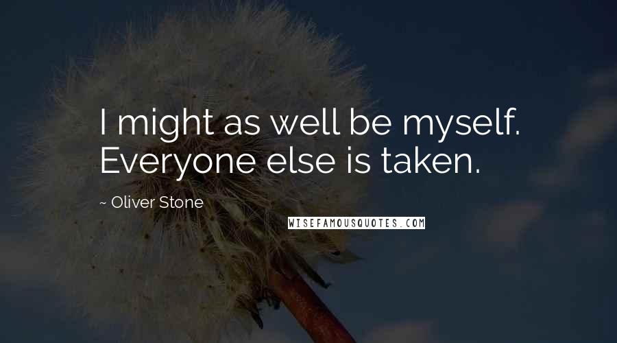 Oliver Stone Quotes: I might as well be myself. Everyone else is taken.