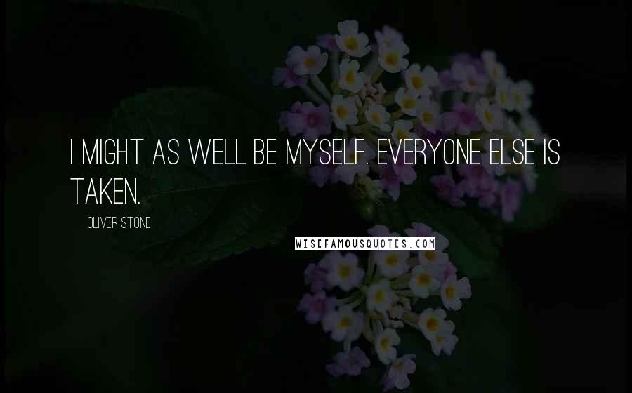 Oliver Stone Quotes: I might as well be myself. Everyone else is taken.