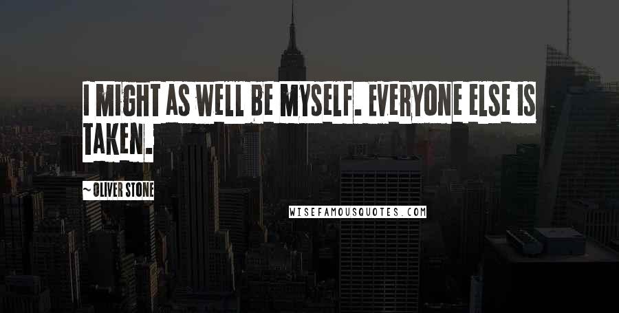 Oliver Stone Quotes: I might as well be myself. Everyone else is taken.