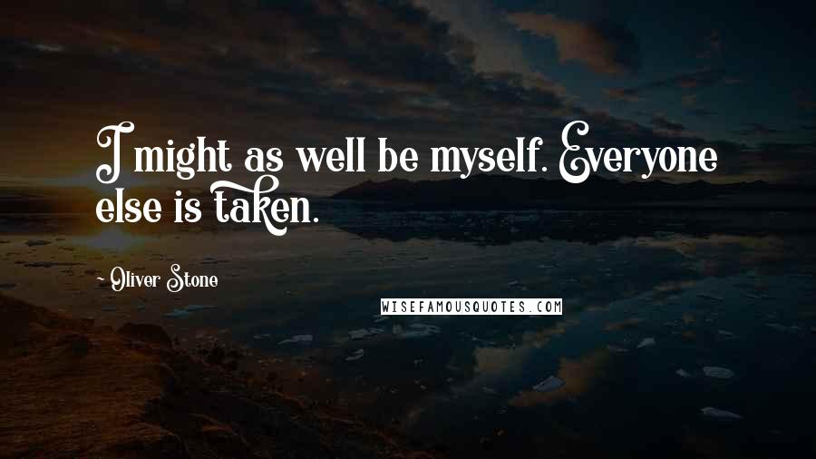 Oliver Stone Quotes: I might as well be myself. Everyone else is taken.