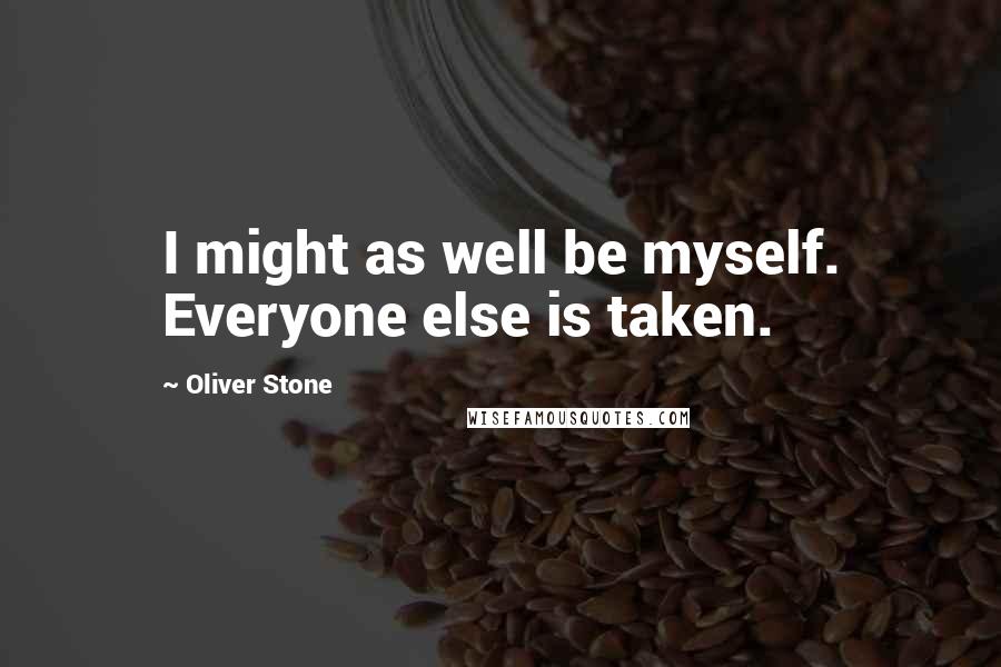 Oliver Stone Quotes: I might as well be myself. Everyone else is taken.