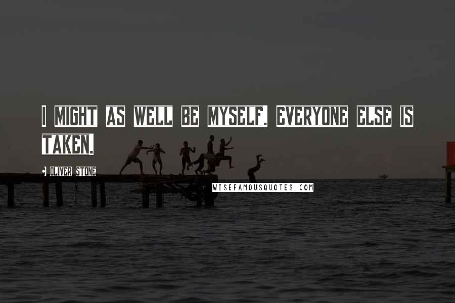 Oliver Stone Quotes: I might as well be myself. Everyone else is taken.