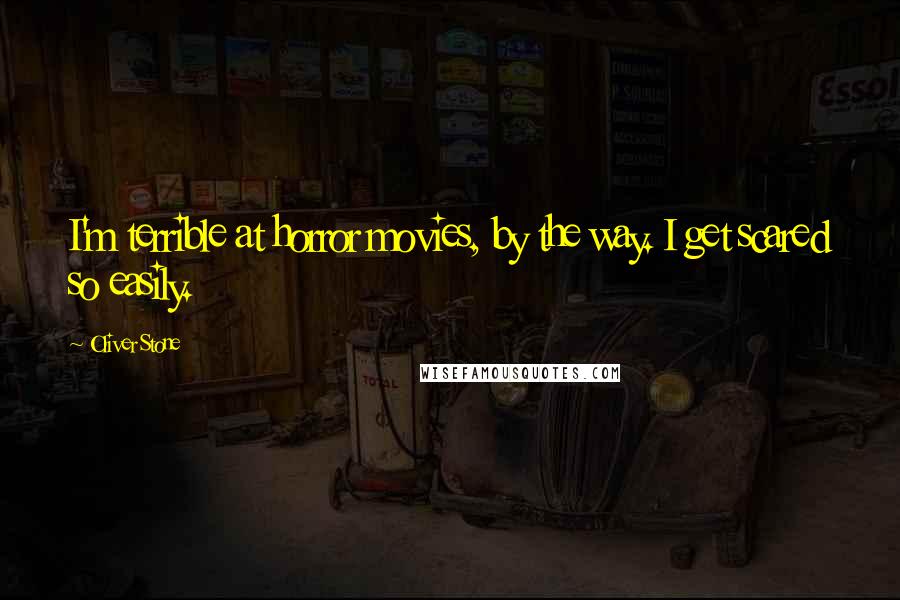 Oliver Stone Quotes: I'm terrible at horror movies, by the way. I get scared so easily.