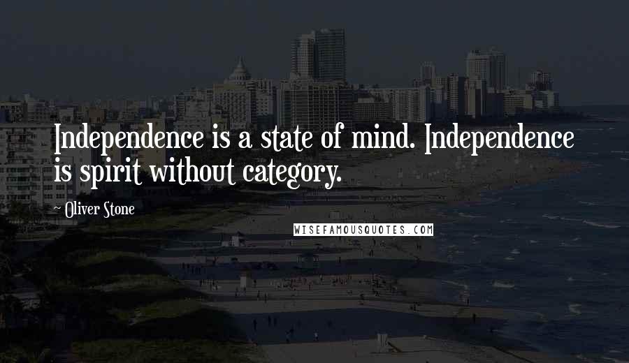 Oliver Stone Quotes: Independence is a state of mind. Independence is spirit without category.